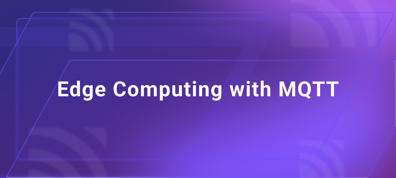 Revolutionizing Edge Computing with MQTT: Benefits, Challenges, and Future Trends