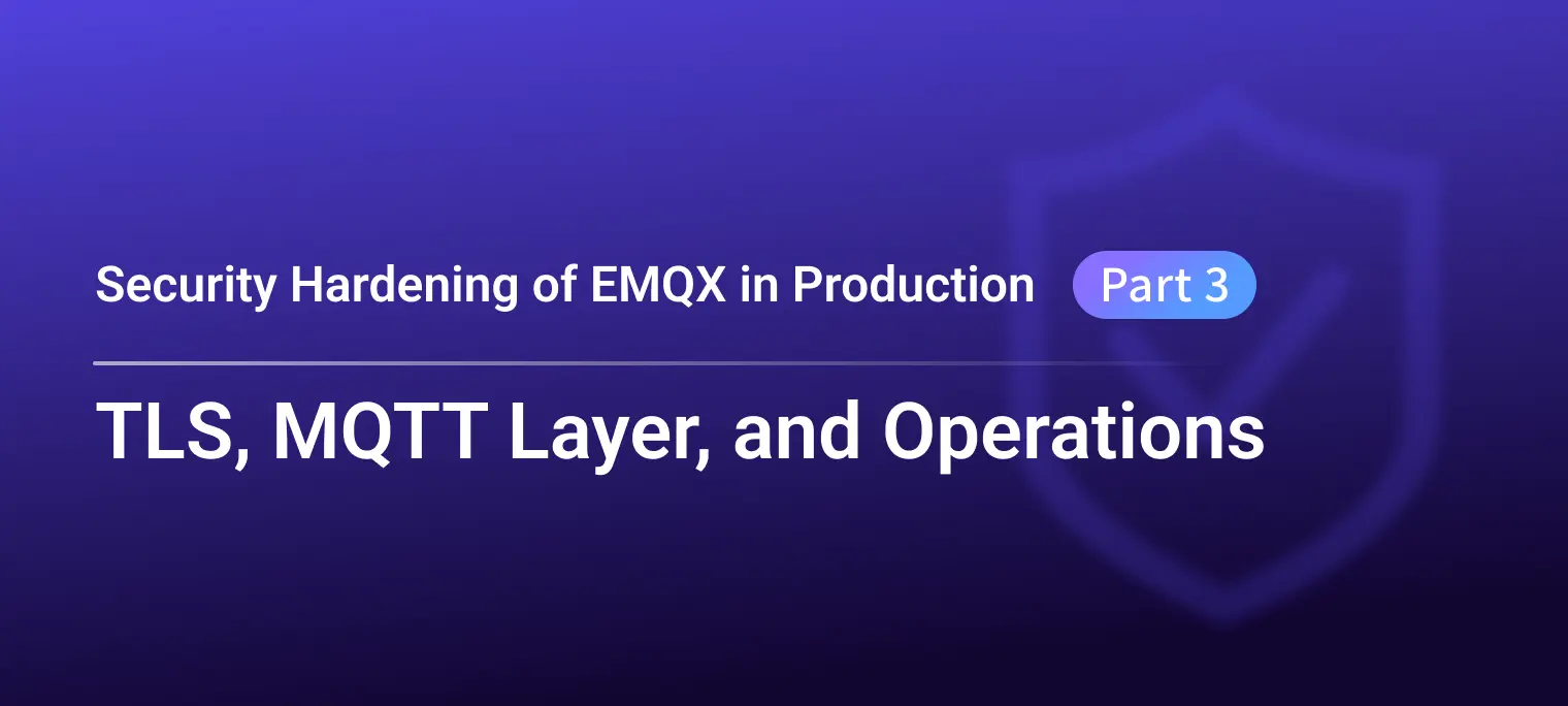 Security Hardening of EMQX in Production (Part 3): TLS, MQTT Layer, and Operations
