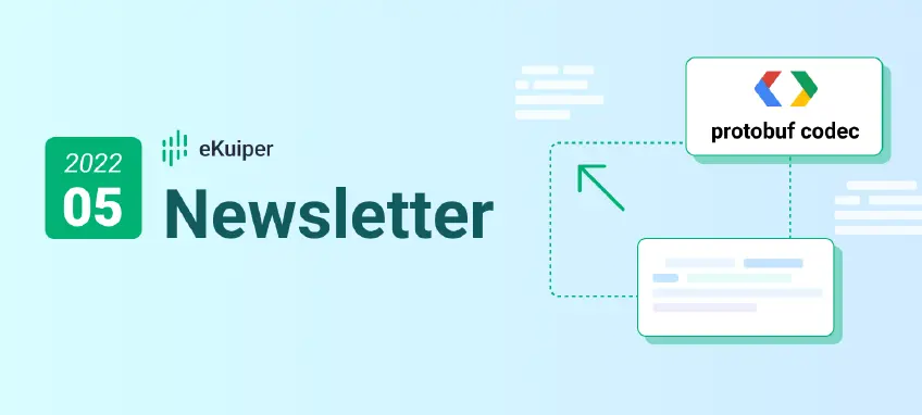 eKuiper Newsletter 2022-05 | Protobuf Encoding/Decoding supports