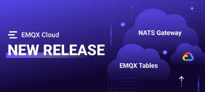 EMQX Cloud Update: NATS Gateway, Google Cloud for EMQX Tables, London Region, and More