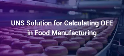 Diving into EMQX's UNS Solution for calculating OEE in Food Manufacturing through a Case Study