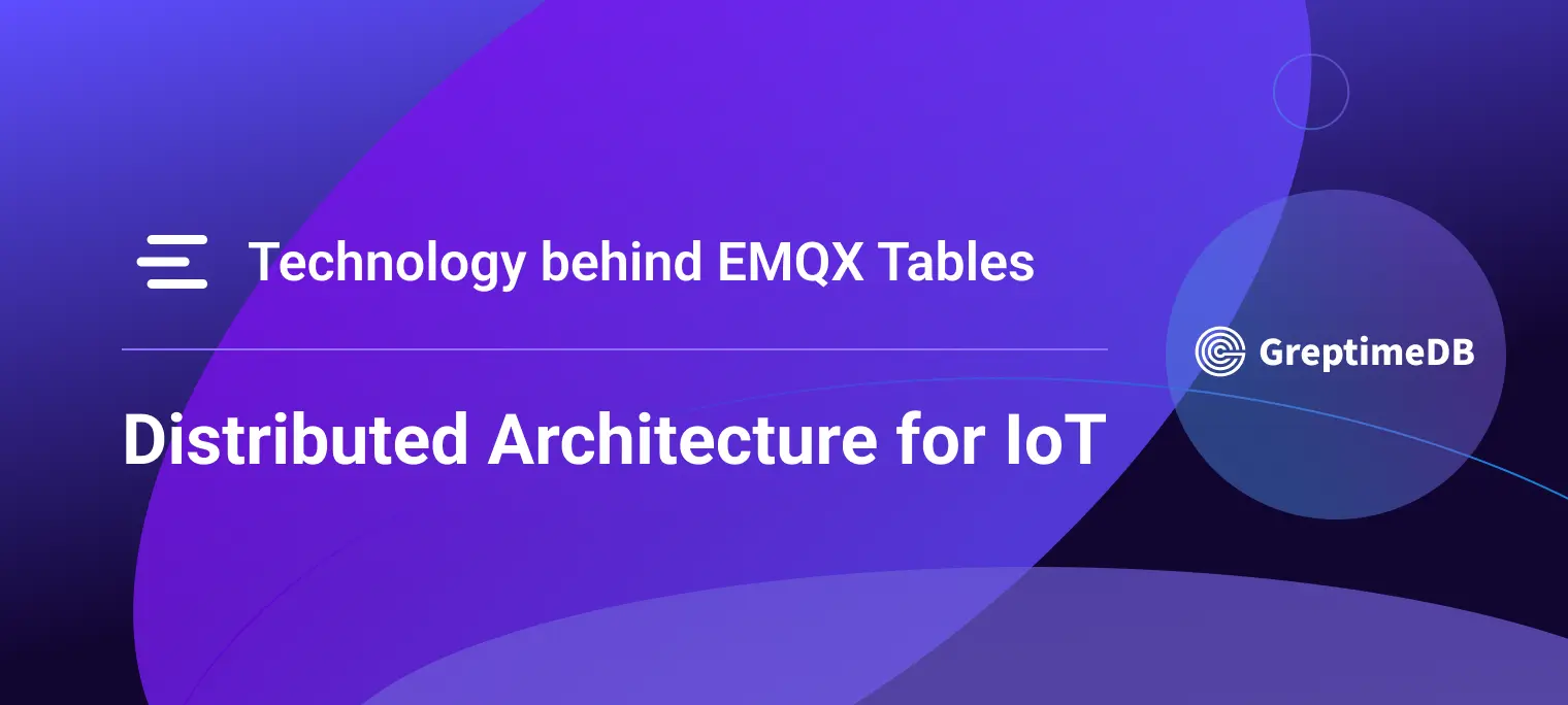 Elastic at Every Scale: How EMQX Tables Leverages GreptimeDB's Distributed Architecture for IoT