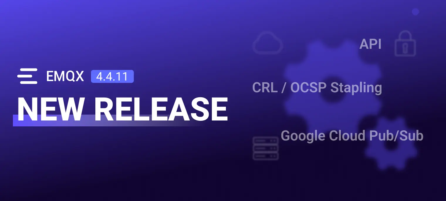 EMQX Enterprise 4.4.11 发布:CRL/OCSP Stapling、Google Cloud Pub/Sub 集成、预定义 API 密钥