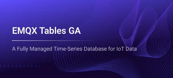 EMQX Tables GA: From MQTT Data Stream to Time-Series Insight in One Platform