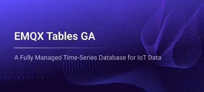EMQX Tables GA: From MQTT Data Stream to Time-Series Insight in One Platform