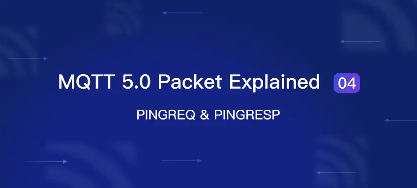 MQTT 5.0 Packet Explained 04: PINGREQ & PINGRESP