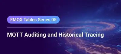 Using EMQX Tables for MQTT Message Auditing and Historical Tracing