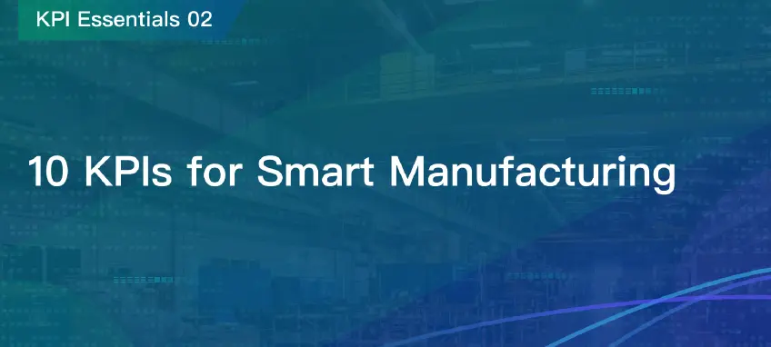 10 Important KPIs for Measuring Smart Manufacturing Performance