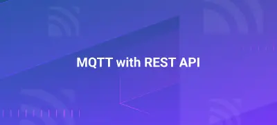 Connecting MQTT and REST API: A Comprehensive Tutorial