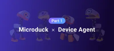 Microduck × Device Agent: Giving the Robot a Cloud-Based Brain (Part 1)