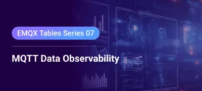 Beyond MQTT Broker Monitoring: Enabling Unified Data Observability with EMQX Tables