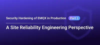 Security Hardening of EMQX in Production: A Site Reliability Engineering Perspective (Part 1)