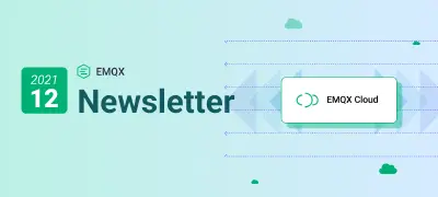 EMQX Newsletter 2021-12：开源项目又有新突破、企业版发布新版本、云服务体验优化