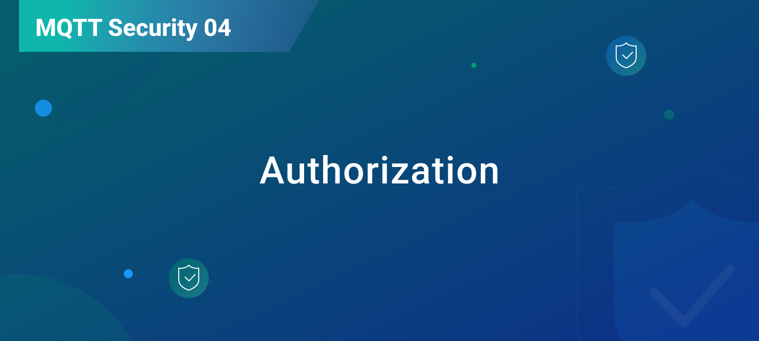 Authorization in MQTT: Using ACLs to Control Access to MQTT Messaging