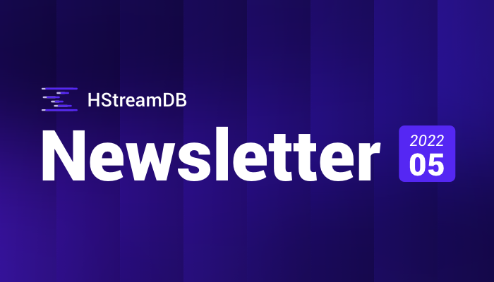 HStreamDB Newsletter 2022-05｜Decentralized Clustering Mechanism, New Clients and Deployment Methods