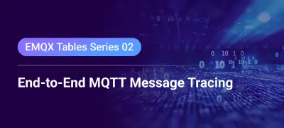 Using EMQX Tables to Implement End-to-End MQTT Message Tracing: Latency, Delivery, and Acknowledgment Analysis