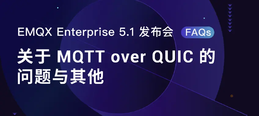 MQTT over QUIC 问题解答和更多，EMQX Enterprise 5.1 发布会 FAQs