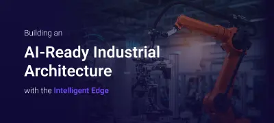 Building an AI-Ready Industrial Architecture with the Intelligent Edge