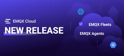 EMQX Cloud Update: Agents and Fleets Public Beta, EMQX Broker v6, and More