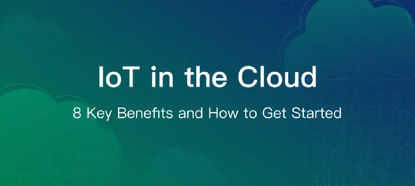 IoT in the Cloud: 8 Key Benefits and How to Get Started