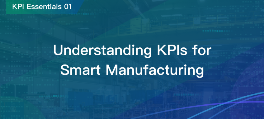 智能制造运营优化关键：一文详解制造业 KPI