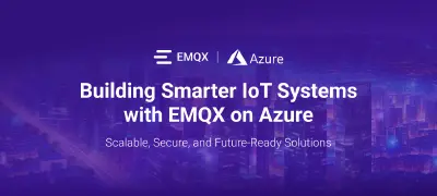 Building Smarter IoT Systems with EMQX on Azure: Scalable, Secure, and Future-Ready Solutions