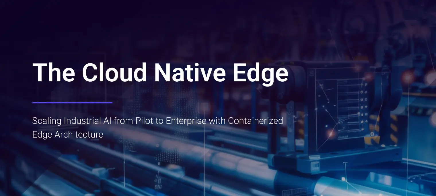 The Cloud Native Edge: Scaling Industrial Al from Pilot to Enterprise with Containerized Edge Architecture