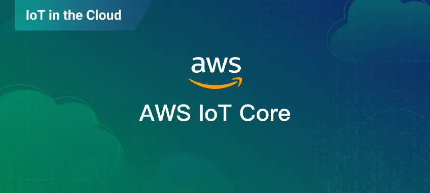 Understanding AWS IoT Core: Features, Use Cases & Quick Tutorial