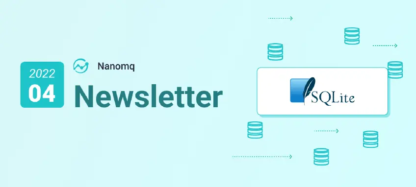 NanoMQ Newsletter 2022-04｜v0.7.0 发布，新增 SQLite 数据持久化