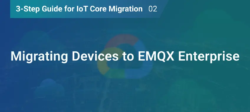 Migrating Devices from GCP IoT Core to EMQX Enterprise