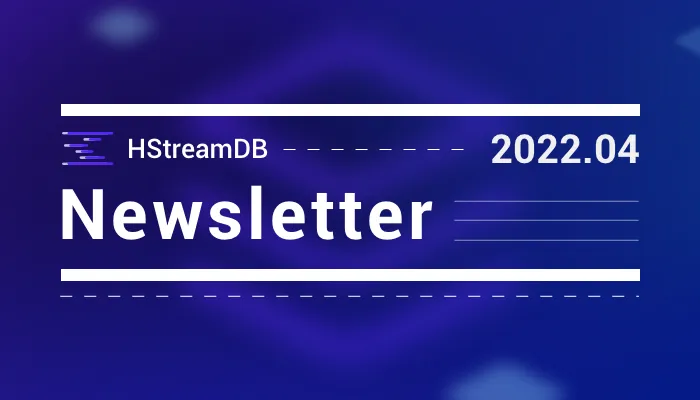 HStreamDB Newsletter 2022-04 | Core Features Optimized, More Metrics for Monitoring