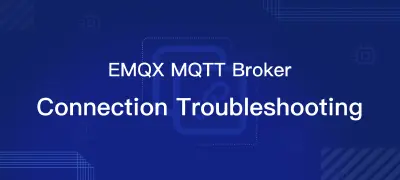 EMQX MQTT Broker Troubleshooting: Connection Issues